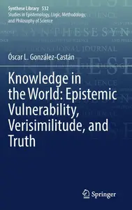 Knowledge in the World Epistemic Vulnerability, Verisimilitude, and Truth