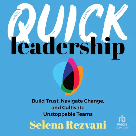 Quick Leadership: Build Trust, Navigate Change, and Cultivate Unstoppable Teams [Audiobook]