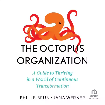 The Octopus Organization: A Guide to Thriving in a World of Continuous Transformation [Audiobook]