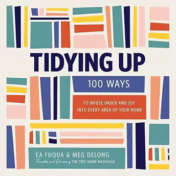 Tidying Up: 100 Ways to Infuse Order and Joy into Every Area of Your Home [Audiobook]