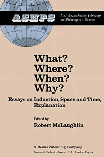 What Where When Why Essays on Induction, Space and Time, Explanation