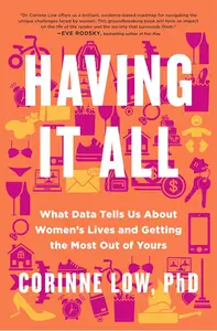 Having It All What Data Tells Us About Women's Lives and Getting the Most Out of Yours