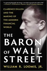The Baron of Wall Street Clarence Dillon and the Making of the Modern Financial World