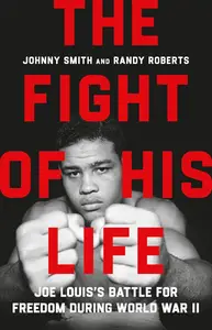 The Fight of His Life Joe Louis's Battle for Freedom During World War II