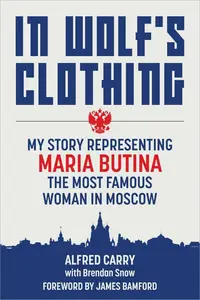 In Wolf's Clothing My Story Representing Maria Butina, the Most Famous Woman in Moscow