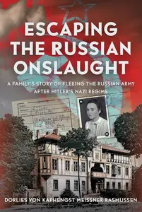 Escaping the Russian Onslaught A Family's Story of Fleeing the Russian Army after Hitler's Nazi Regime