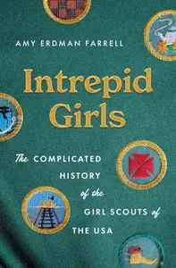 Intrepid Girls The Complicated History of the Girl Scouts of the USA