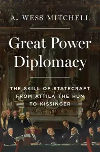 Great Power Diplomacy The Skill of Statecraft from Attila the Hun to Kissinger