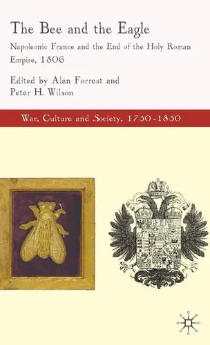 The Bee and the Eagle Napoleonic France and the End of the Holy Roman Empire, 1806 (Repost)