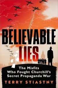 Believable Lies The Misfits Who Fought Churchill's Secret Propaganda War