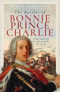 The Battles of Bonnie Prince Charlie The Young Chevalier at War