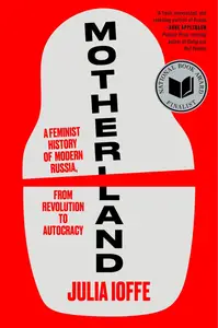 Motherland A Feminist History of Modern Russia, from Revolution to Autocracy