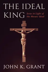 The Ideal King Jesus in Light of the Mosaic Ideal