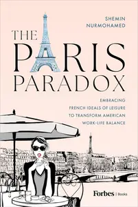 The Paris Paradox Embracing French Ideals of Leisure to Transform American Work-Life Balance