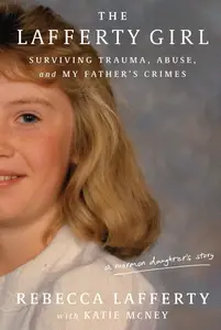 The Lafferty Girl Surviving Trauma, Abuse, and My Father's Crimes