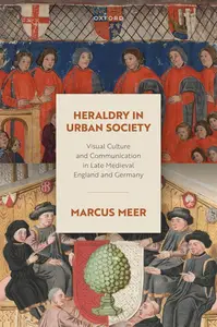 Heraldry in Urban Society Visual Culture and Communication in Late Medieval England and Germany