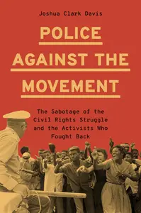 Police Against the Movement The Sabotage of the Civil Rights Struggle and the Activists Who Fought Back