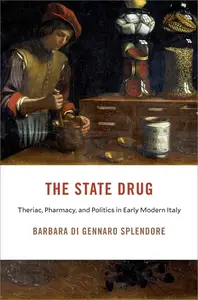 The State Drug Theriac, Pharmacy, and Politics in Early Modern Italy