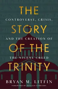The Story of the Trinity Controversy, Crisis, and the Creation of the Nicene Creed