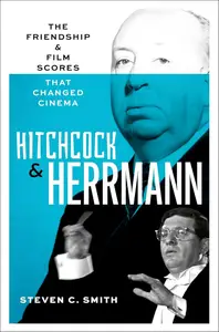 Hitchcock and Herrmann The Friendship and Film Scores that Changed Cinema