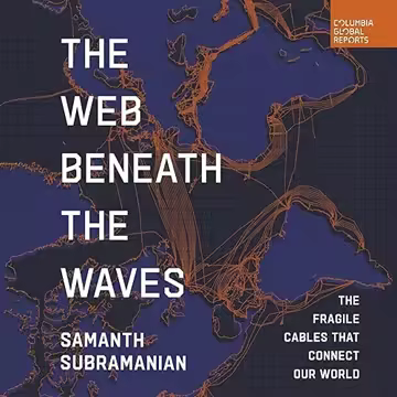 The Web Beneath the Waves: The Fragile Cables that Connect Our World [Audiobook]
