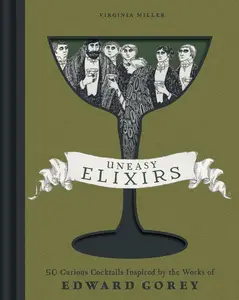 Uneasy Elixirs 50 Curious Cocktails Inspired by the Works of Edward Gorey