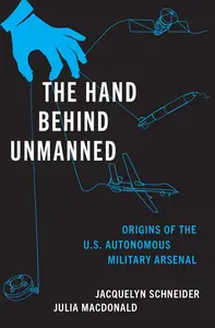 The Hand Behind Unmanned Origins of the US Autonomous Military Arsenal