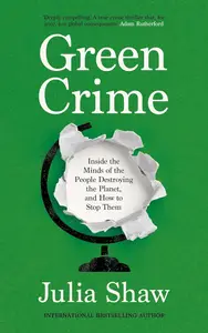 Green Crime Inside the Minds of the People Destroying the Planet, and How to Stop Them