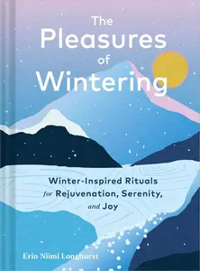 The Pleasures of Wintering Winter-Inspired Rituals for Rejuvenation, Serenity, and Joy