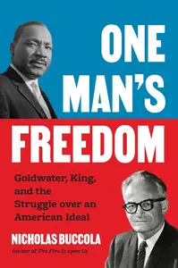 One Man's Freedom Goldwater, King, and the Struggle over an American Ideal