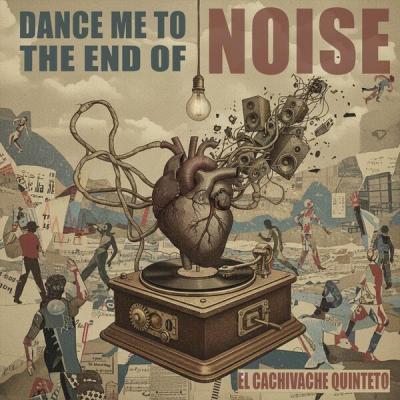 El Cachivache Quinteto - Dance me to the end of noise (2025) [FLAC 16B-44.1kHz]